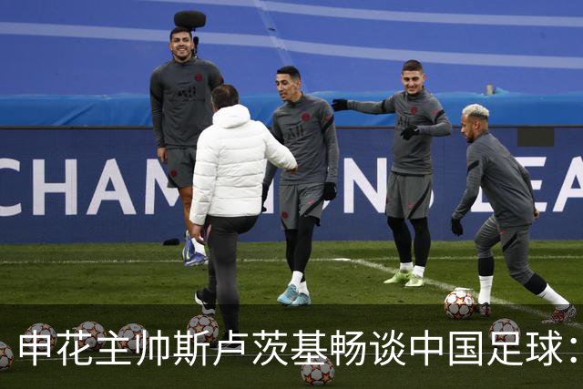 申花主帅斯卢茨基畅谈中国足球：享受冒险 感受新鲜